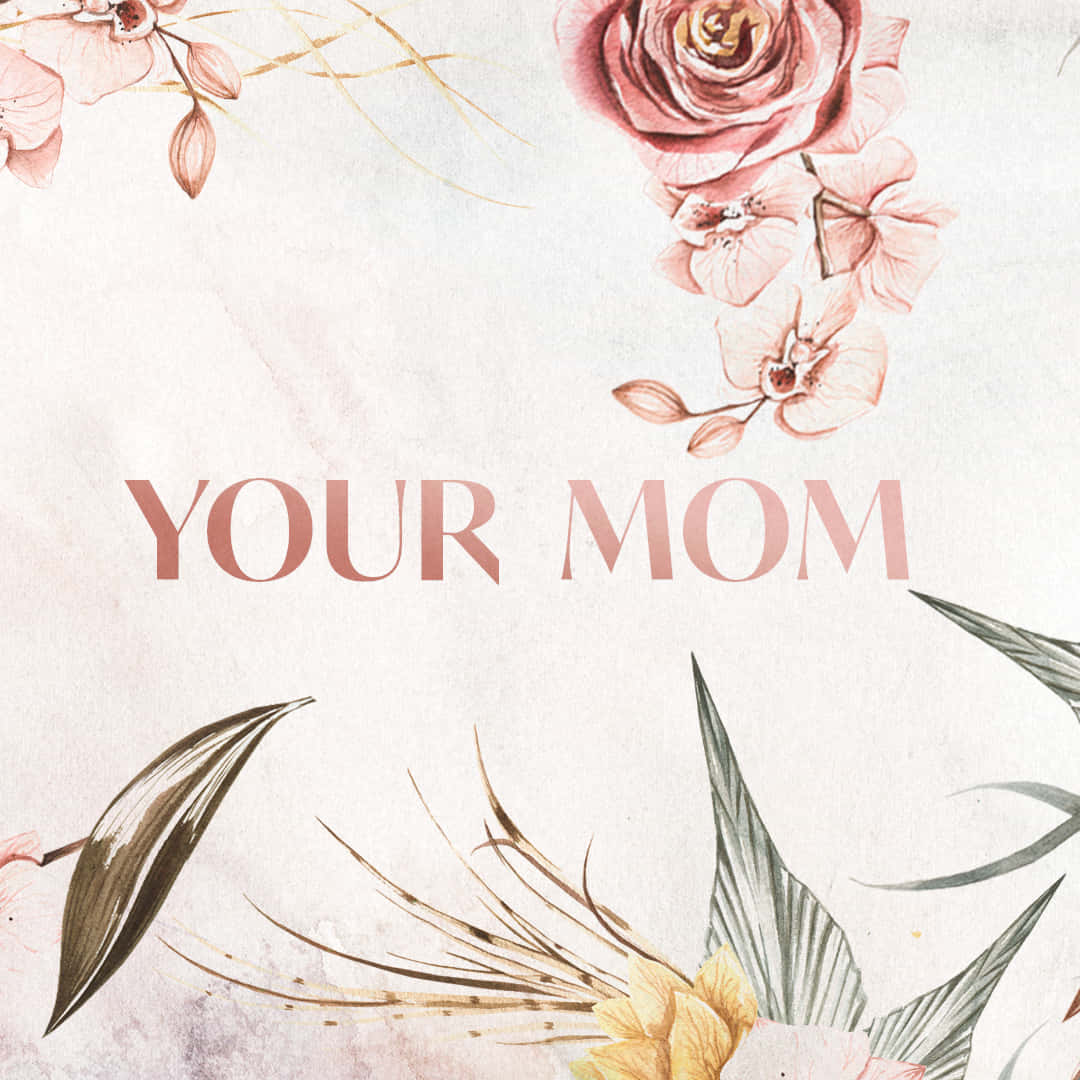 Ilustrație florală estetică Your Mom Fundal