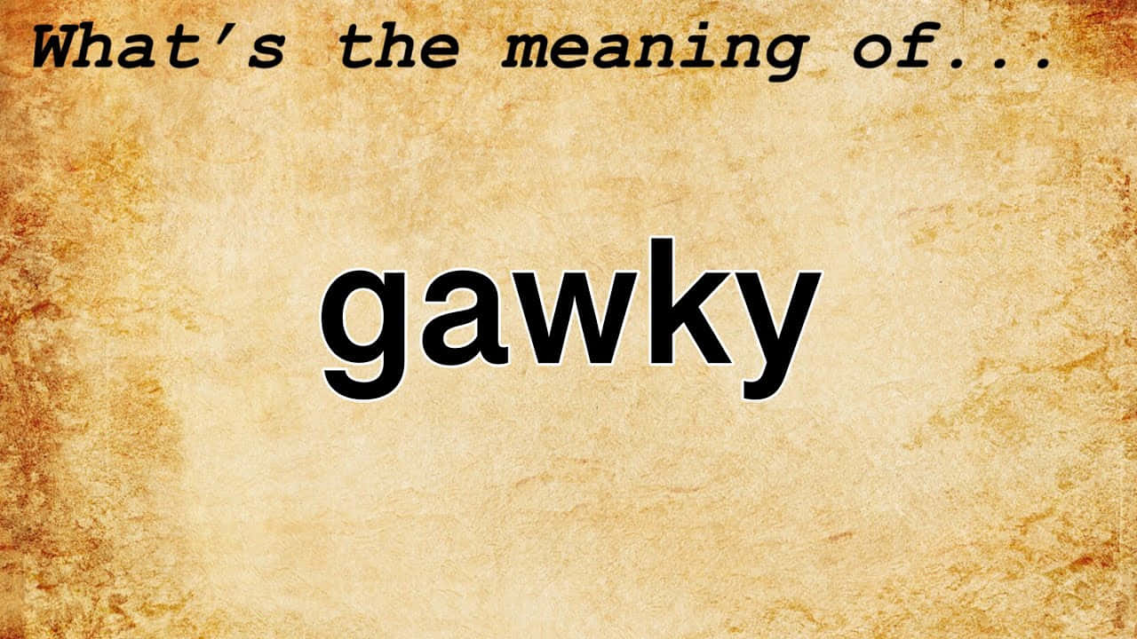 Întrebare despre sensul lui gawky Fundal